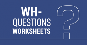 WH- Questions Worksheets: 7 Activities with Who, What, When, Where and Why Questions